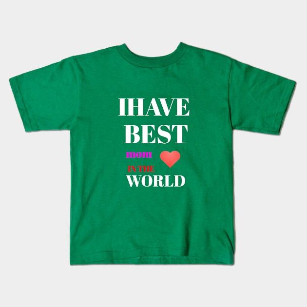I HAVE BEST MOM IN THE WORLD Kids T-Shirt by Abdo Shop